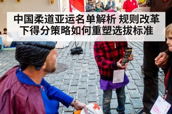 中国柔道亚运名单解析 规则改革下得分策略如何重塑选拔标准